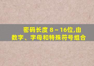 密码长度 8～16位,由数字、字母和特殊符号组合